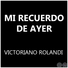 MI RECUERDO DE AYER - VICTORIANO ROLANDI 